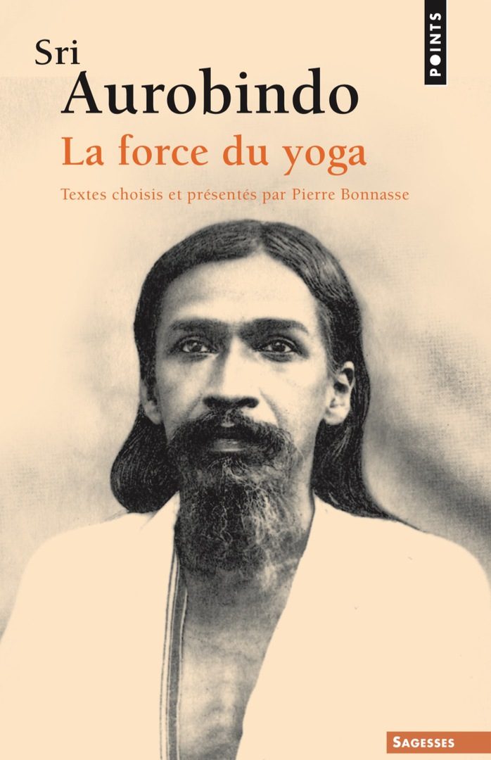 Sri Aurobindo, la force du Yoga - Pierre Bonnasse (Deuxième édition - 2017) Couverture du livre Sri Aurobindo La Force du Yoga de Pierre Bonnasse (Deuxième édition - 2017)